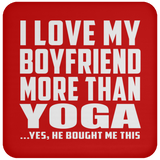 I Love My Boyfriend More Than Yoga - Drink Coaster