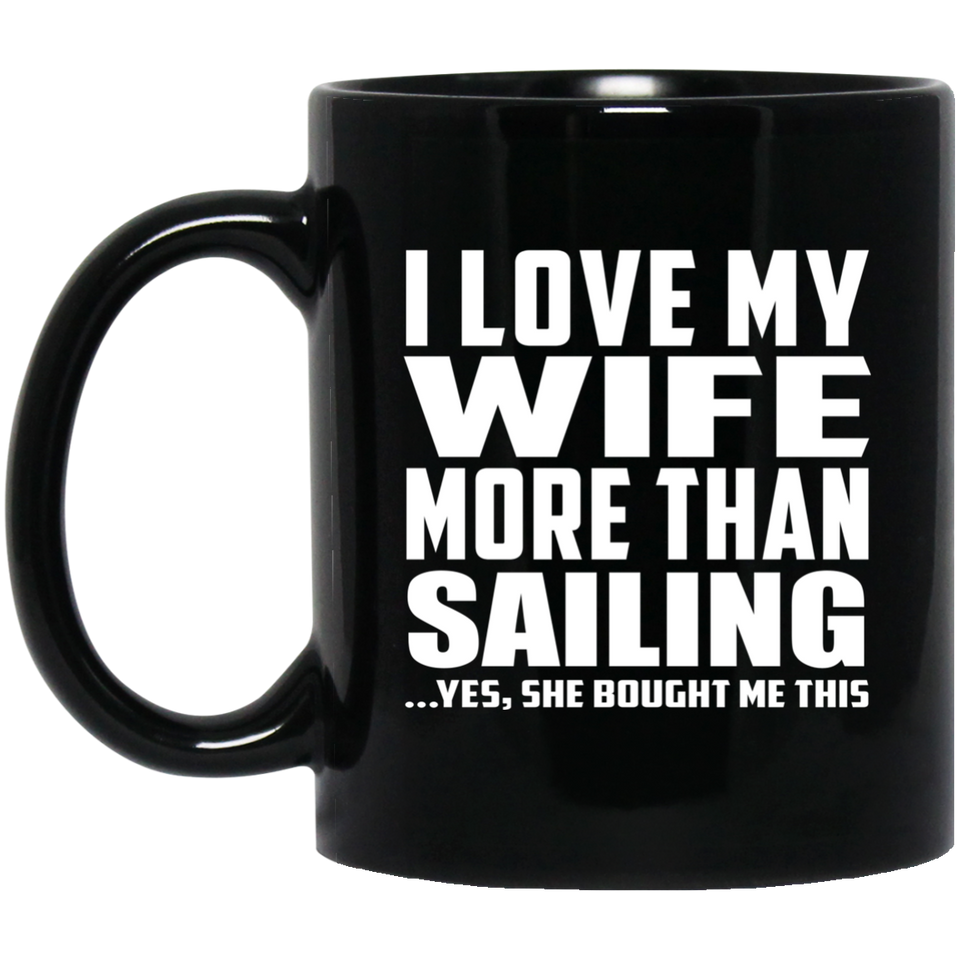 I Love My Wife More Than Sailing - 11 Oz Coffee Mug Black