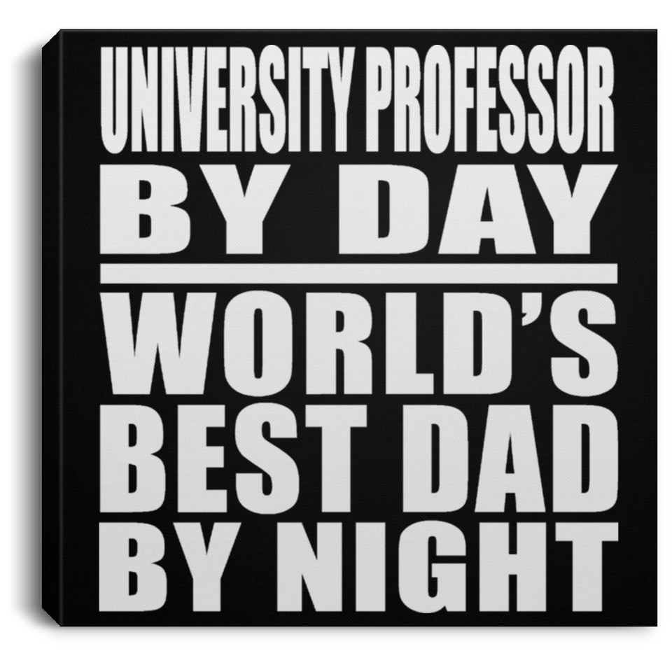 University Professor By Day World's Best Dad By Night - Canvas Square