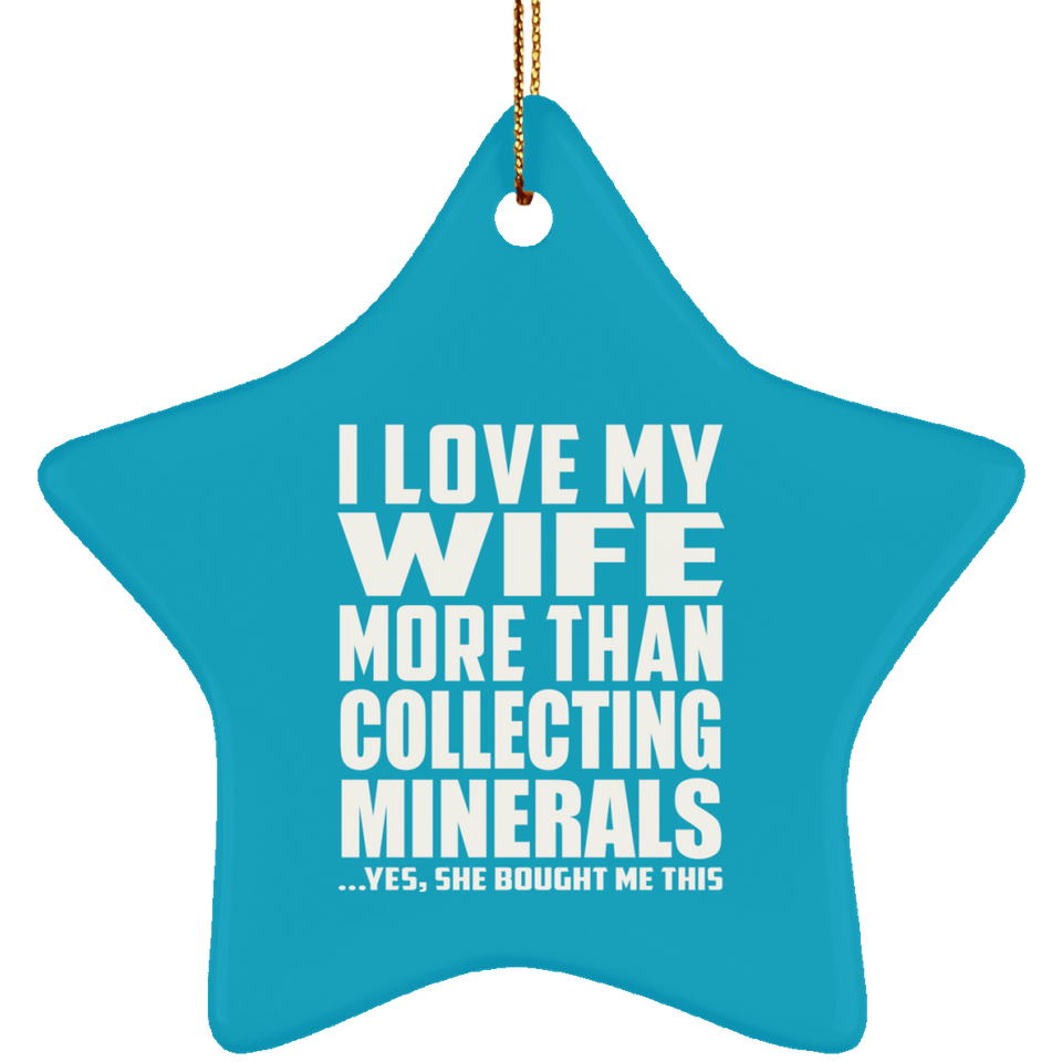 I Love My Wife More Than Collecting Minerals - Star Ornament