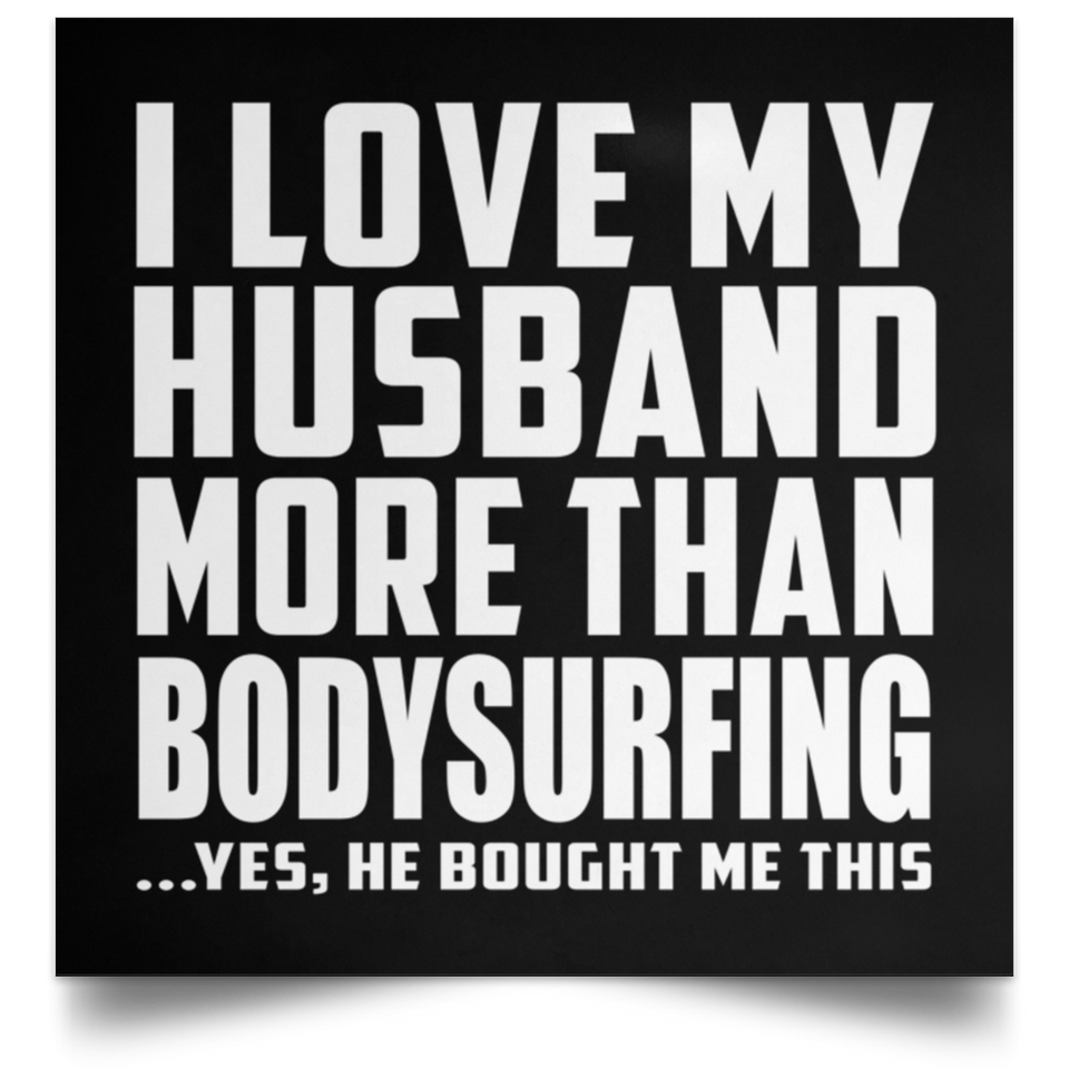 I Love My Husband More Than Bodysurfing - Poster Square