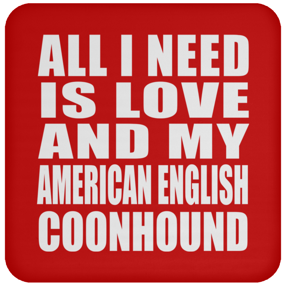 All I Need Is Love And My American English Coonhound - Drink Coaster