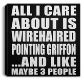 All I Care About Is Wirehaired Pointing Griffon - Canvas Square