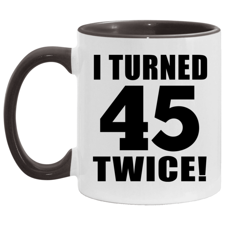 90th Birthday I Turned 45 Twice - 11oz Accent Mug Black