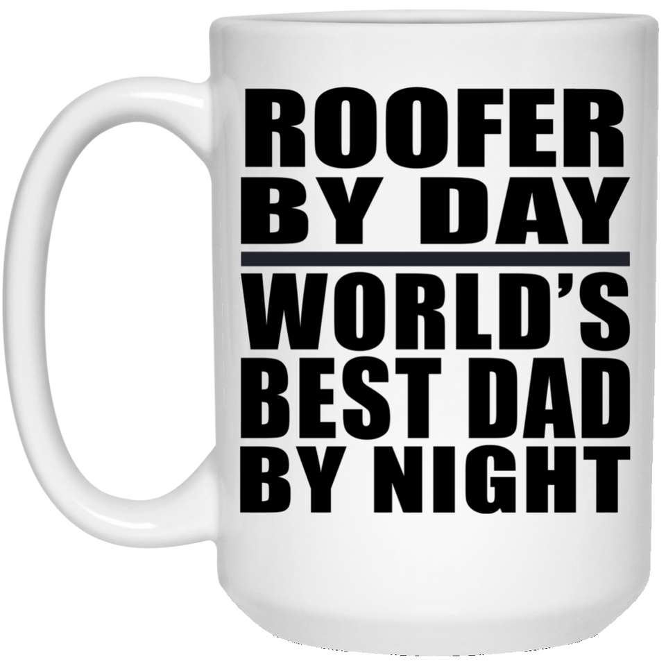Roofer By Day World's Best Dad By Night - 15 Oz Coffee Mug