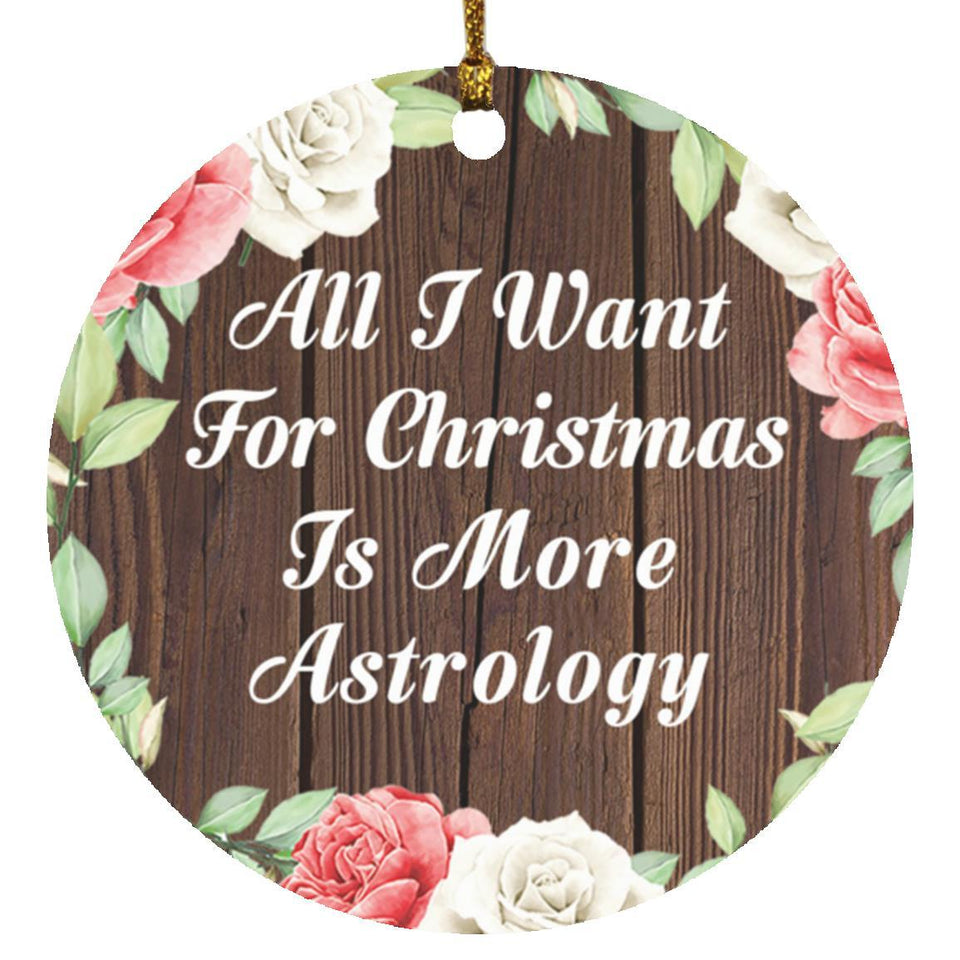 All I Want For Christmas Is More Astrology - Circle Ornament A