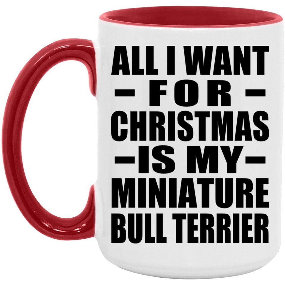 All I Want For Christmas Is My Miniature Bull Terrier - 15oz Accent Mug Red
