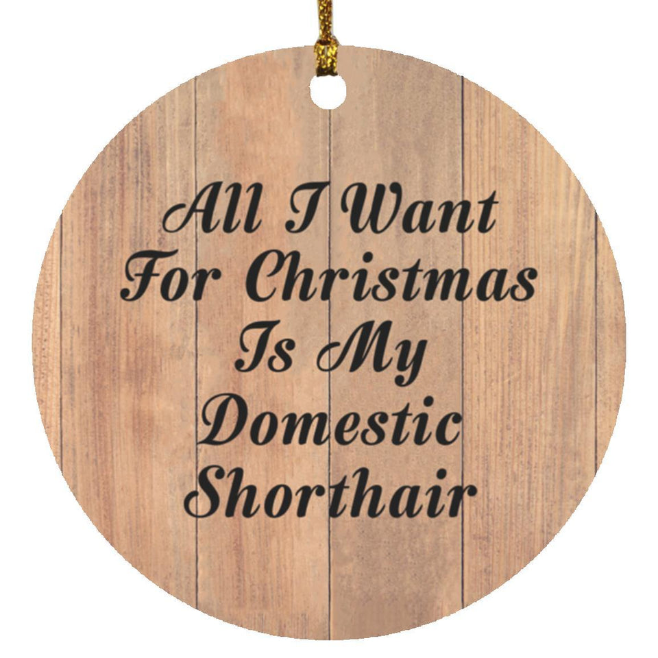 All I Want For Christmas Is My Domestic Shorthair - Circle Ornament C