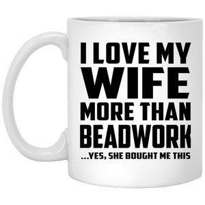 I Love My Wife More Than Beadwork - 11 Oz Coffee Mug