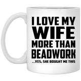 I Love My Wife More Than Beadwork - 11 Oz Coffee Mug