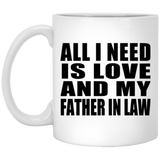 All I Need Is Love And My Father In Law - 11 Oz Coffee Mug