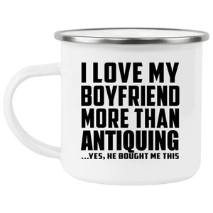 I Love My Boyfriend More Than Antiquing - 12oz Camping Mug