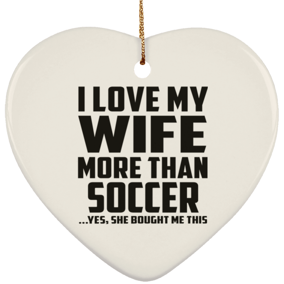 I Love My Wife More Than Soccer - Heart Ornament