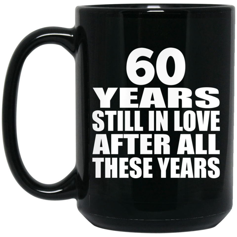 60th Anniversary 60 Years Still In Love After These Years - 15oz Coffee Mug Black