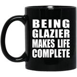 Being Glazier Makes Life Complete - 11oz Coffee Mug Black