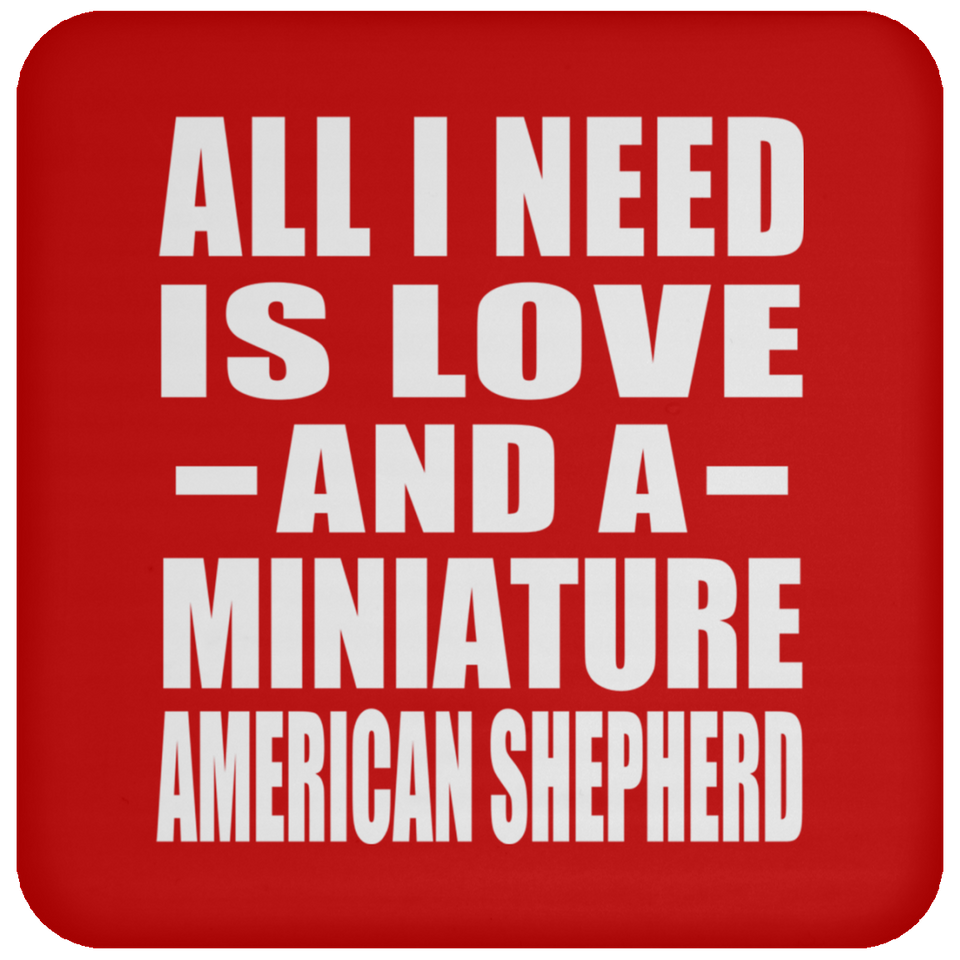 All I Need Is Love And A Miniature American Shepherd - Drink Coaster