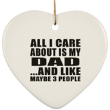 All I Care About Is My Dad - Heart Ornament