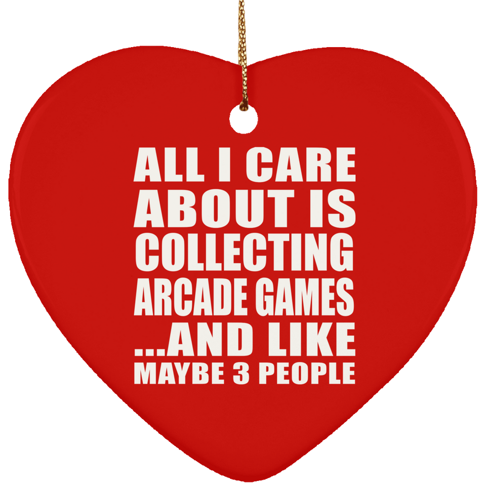 All I Care About Is Collecting Arcade Games - Heart Ornament