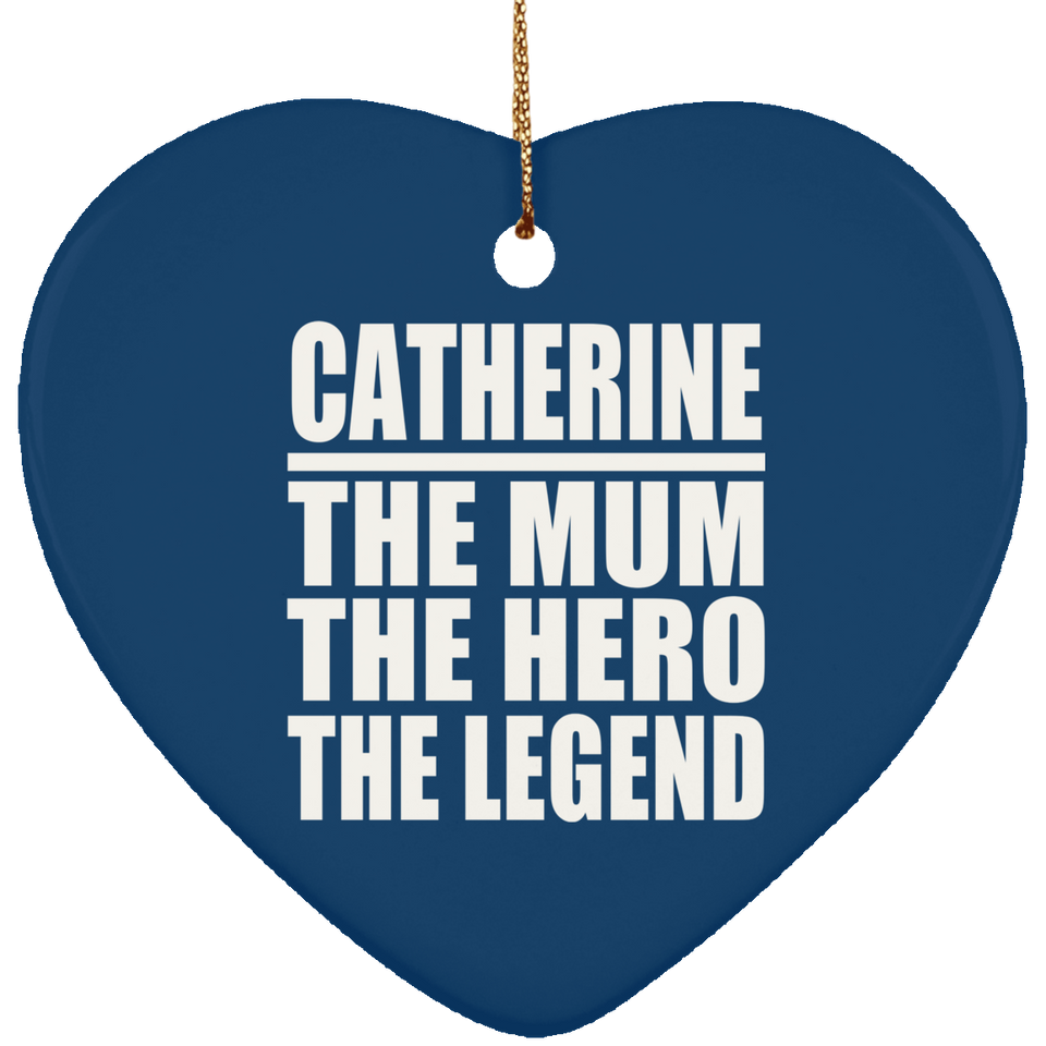 Catherine The Mum The Hero The Legend - Heart Ornament