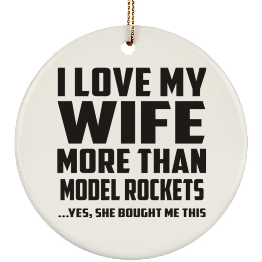 I Love My Wife More Than Model Rockets - Circle Ornament