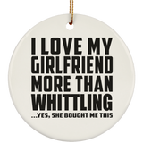 I Love My Girlfriend More Than Whittling - Circle Ornament