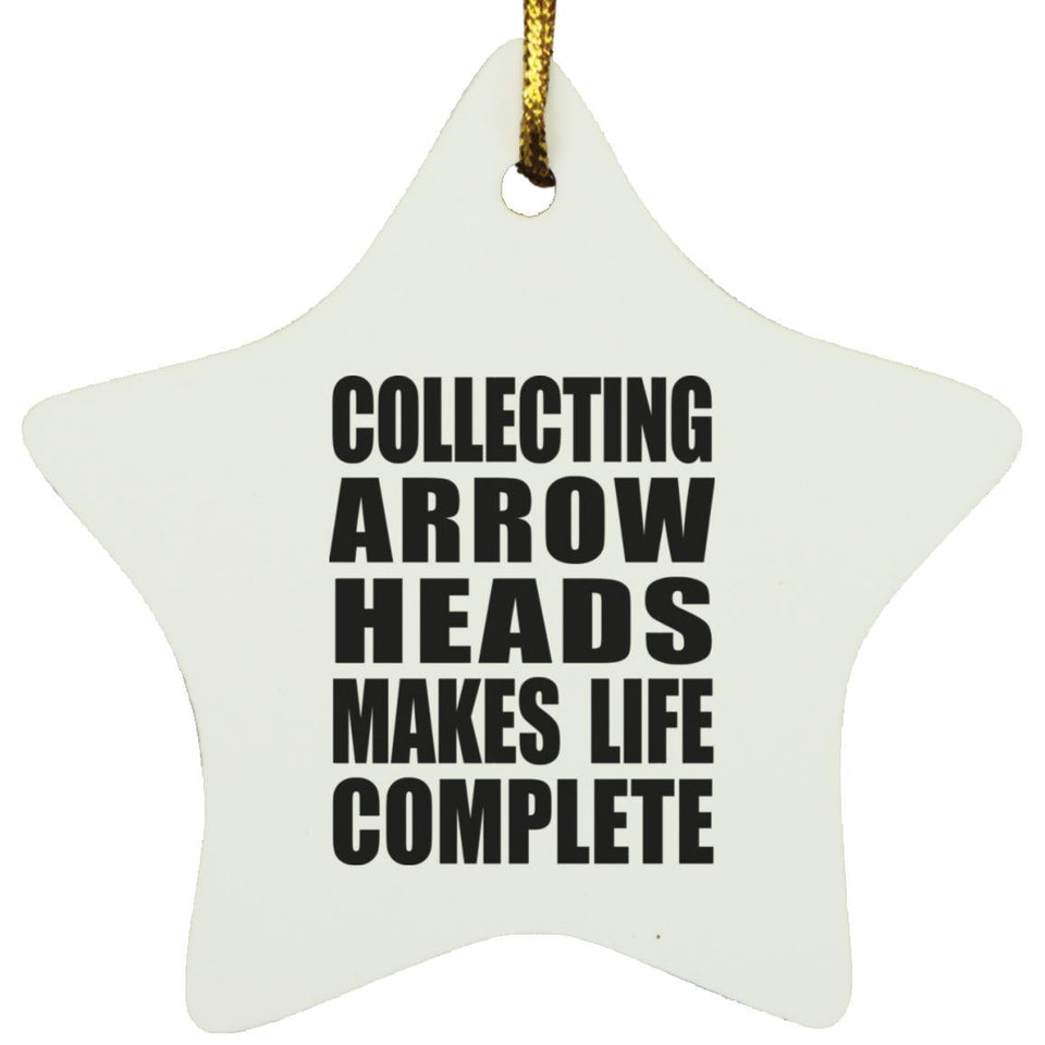 Collecting Arrow Heads Makes Life Complete - Star Ornament