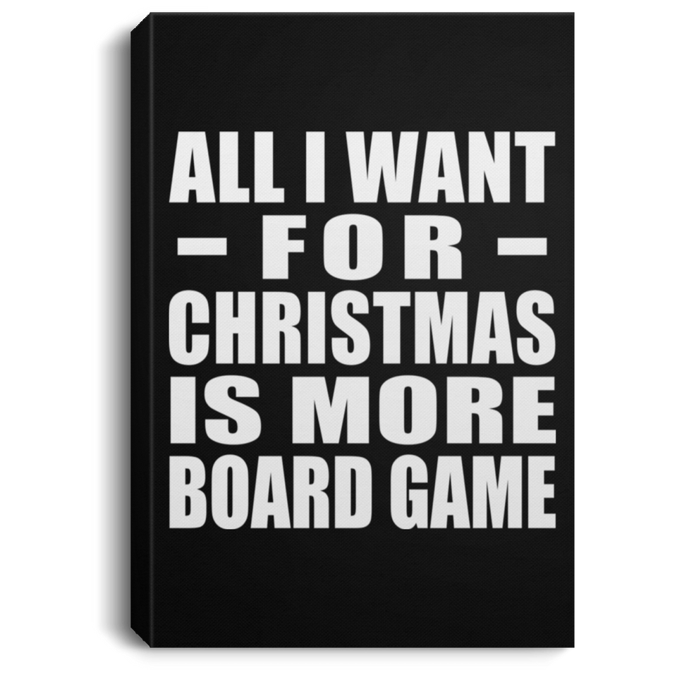All I Want For Christmas Is More Board Game - Canvas Portrait