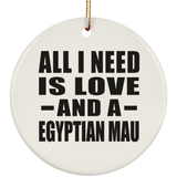 All I Need Is Love And A Egyptian Mau - Circle Ornament