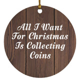 All I Want For Christmas Is Collecting Coins - Circle Ornament D