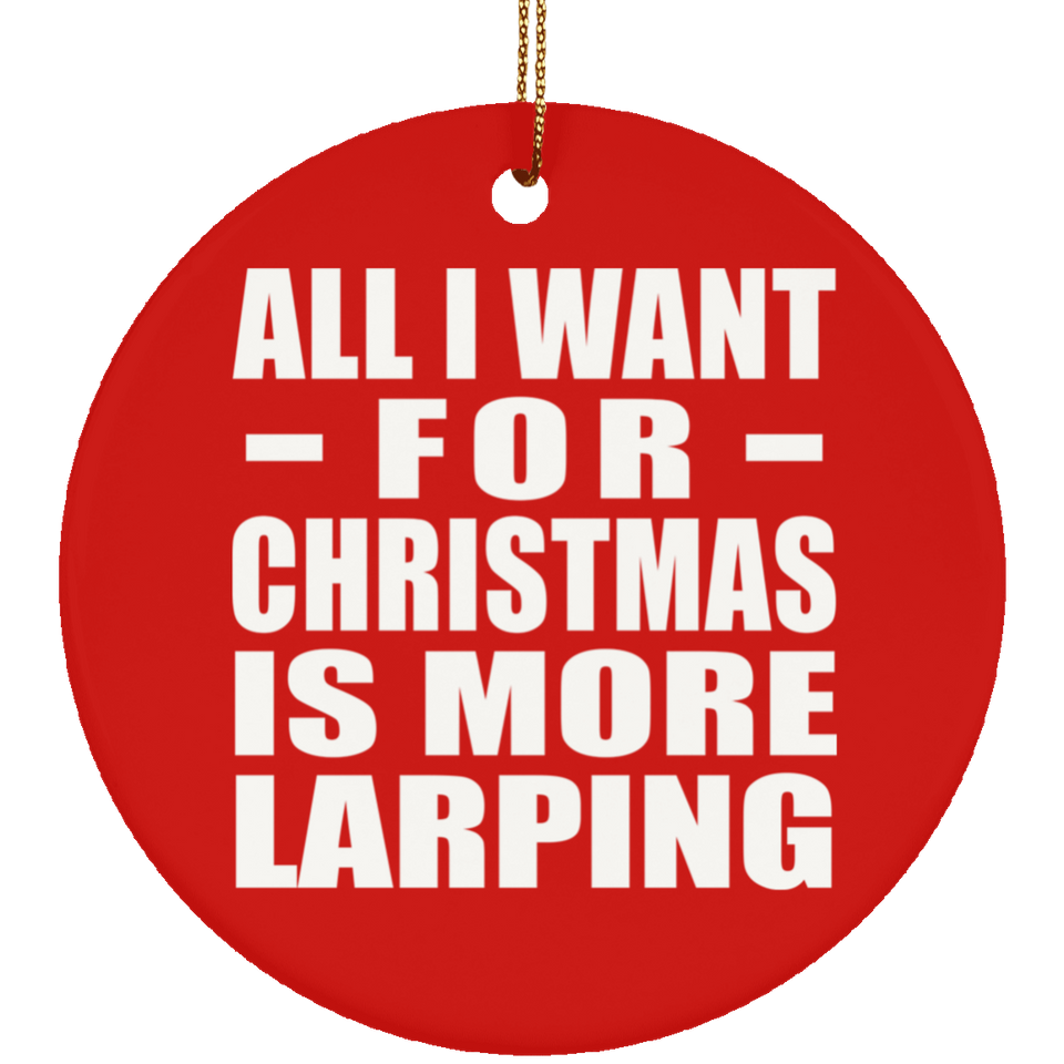 All I Want For Christmas Is More Larping - Circle Ornament