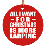 All I Want For Christmas Is More Larping - Circle Ornament