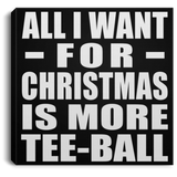 All I Want For Christmas Is More Tee-Ball - Canvas Square