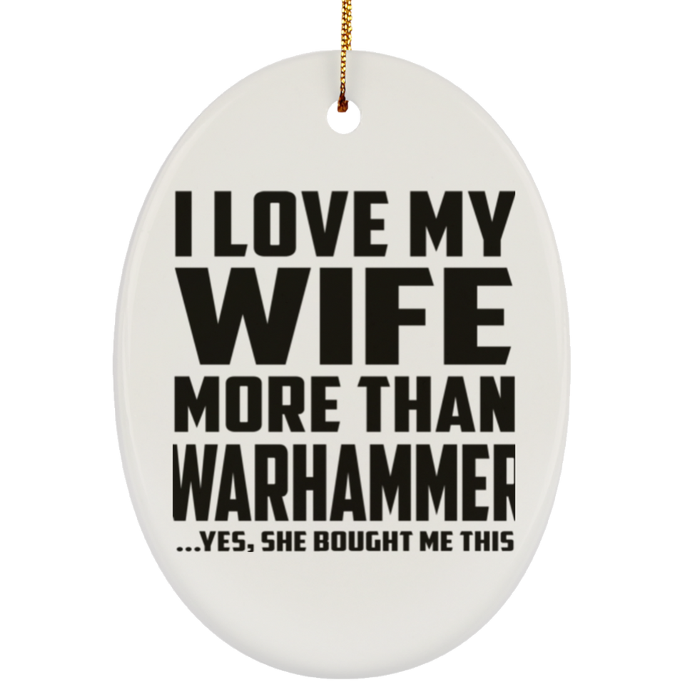 I Love My Wife More Than Warhammer - Oval Ornament