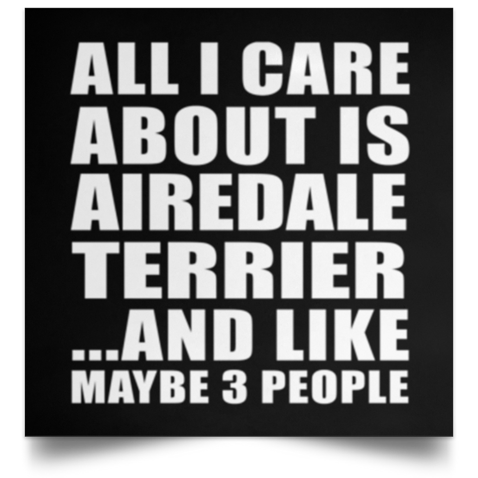 All I Care About Is Airedale Terrier - Poster Square
