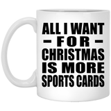 All I Want For Christmas Is More Sports Cards - 11 Oz Coffee Mug