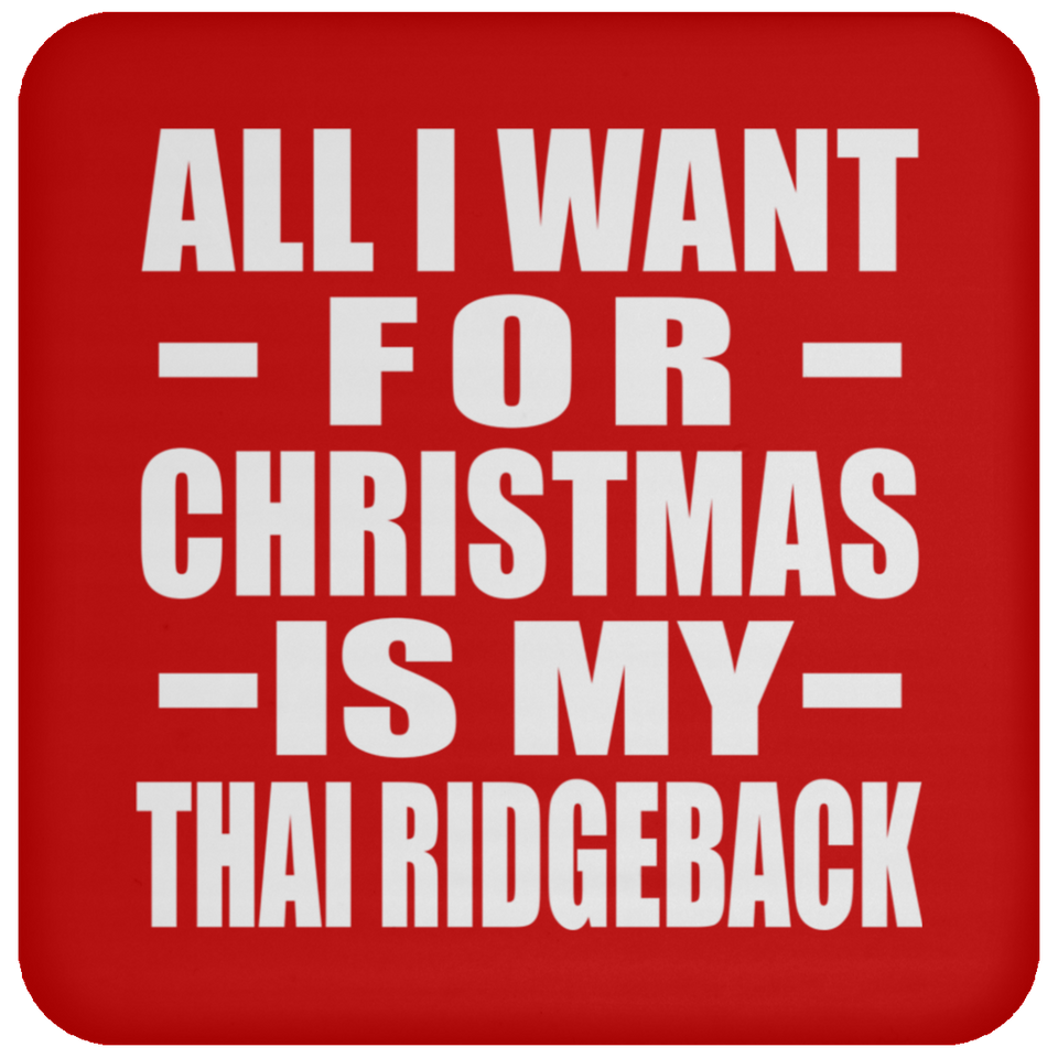 All I Want For Christmas Is My Thai Ridgeback - Coaster