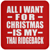 All I Want For Christmas Is My Thai Ridgeback - Coaster