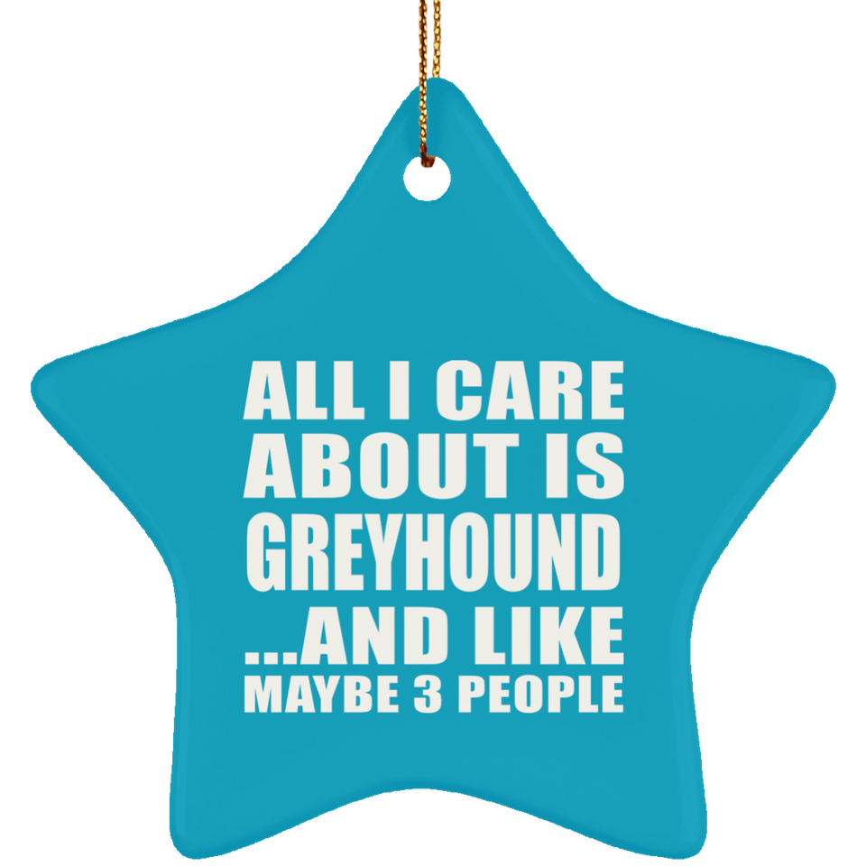 All I Care About Is Greyhound - Star Ornament