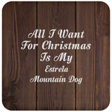 All I Want For Christmas Is My Estrela Mountain Dog - Drink Coaster D