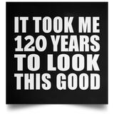 120th Birthday Took Me 120 Years To Look This Good - Poster Square