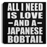 All I Need Is Love And A Japanese Bobtail - Canvas Square
