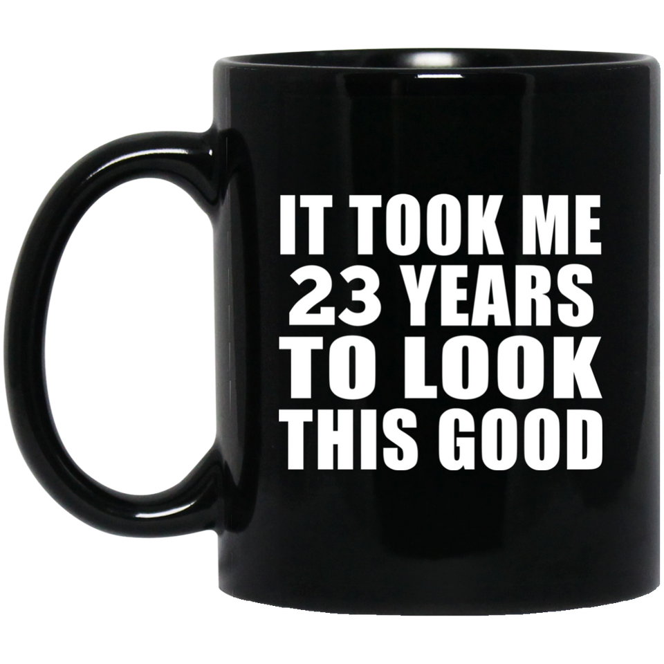23rd Birthday Took Me 23 Years To Look This Good - 11 Oz Coffee Mug Black