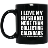 I Love My Husband More Than Collecting Calendars - 11 Oz Coffee Mug Black