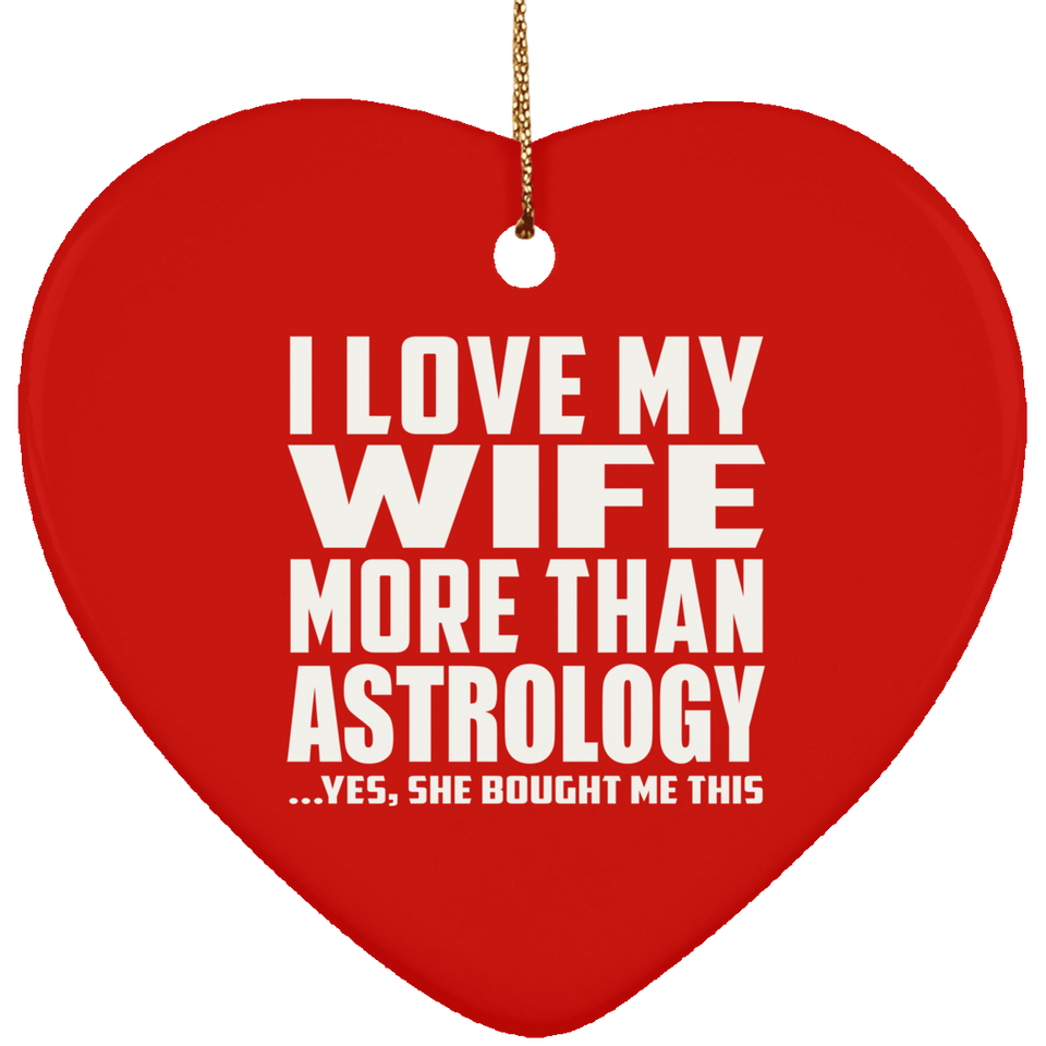 I Love My Wife More Than Astrology - Heart Ornament