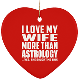 I Love My Wife More Than Astrology - Heart Ornament
