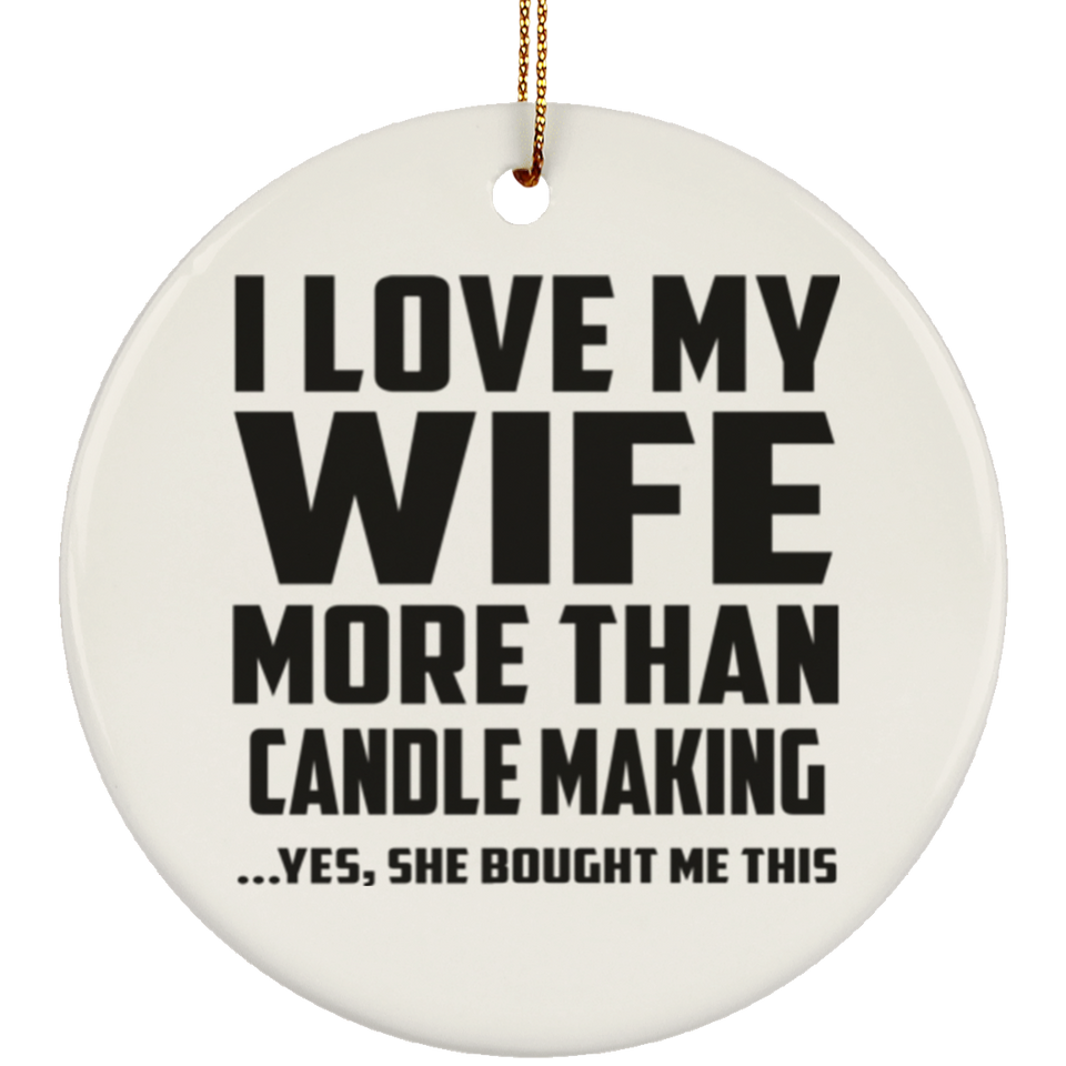 I Love My Wife More Than Candle Making - Circle Ornament
