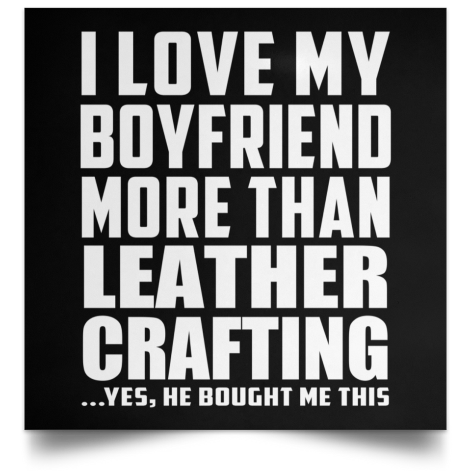 I Love My Boyfriend More Than Leather Crafting - Poster Square