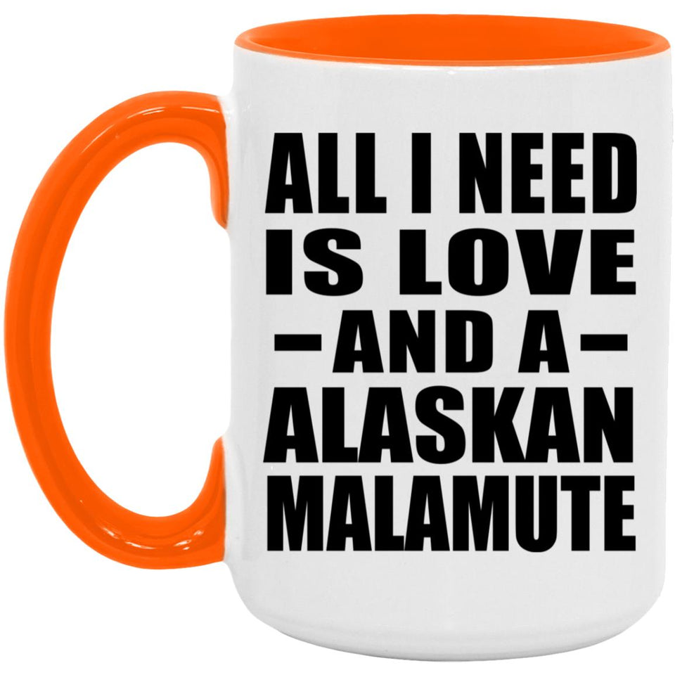 All I Need Is Love And A Alaskan Malamute - 15oz Accent Mug Orange