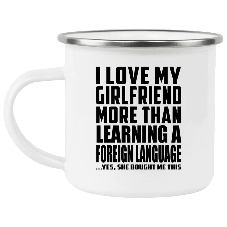 I Love My Girlfriend More Than Learning A Foreign Language - 12oz Camping Mug