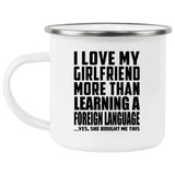 I Love My Girlfriend More Than Learning A Foreign Language - 12oz Camping Mug